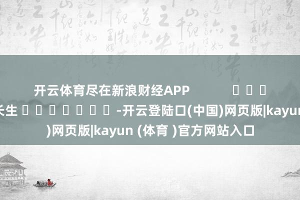 开云体育尽在新浪财经APP            						株连剪辑：王长生 							-开云登陆口(中国)网页版|kayun (体育 )官方网站入口