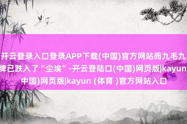 开云登录入口登录APP下载(中国)官方网站而九毛九、呷哺呷哺等二线品牌已跌入了“尘埃”-开云登陆口(中国)网页版|kayun (体育 )官方网站入口