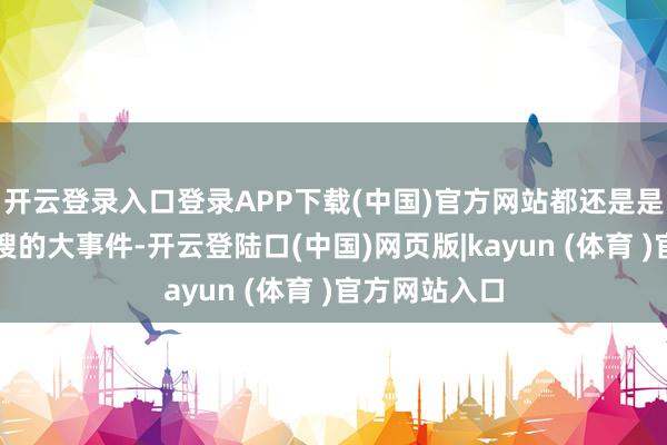 开云登录入口登录APP下载(中国)官方网站都还是是简略登上热搜的大事件-开云登陆口(中国)网页版|kayun (体育 )官方网站入口