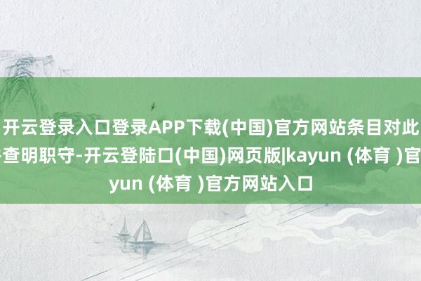 开云登录入口登录APP下载(中国)官方网站条目对此张开访谒并查明职守-开云登陆口(中国)网页版|kayun (体育 )官方网站入口